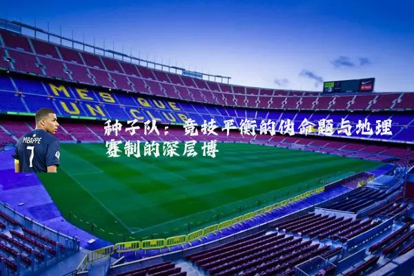 种子队：竞技平衡的伪命题与地理赛制的深层博弈