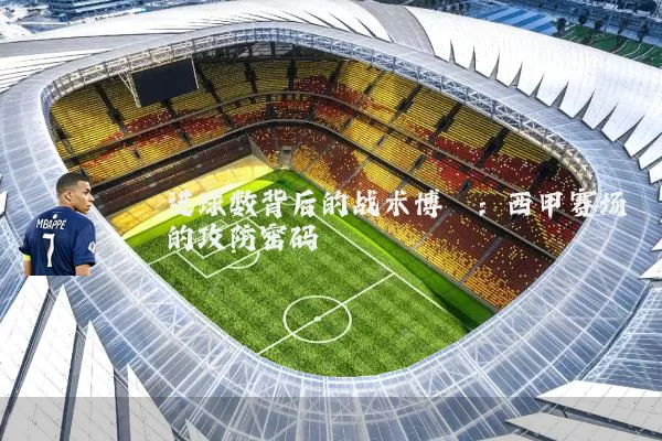 进球数背后的战术博弈:西甲赛场的攻防密码