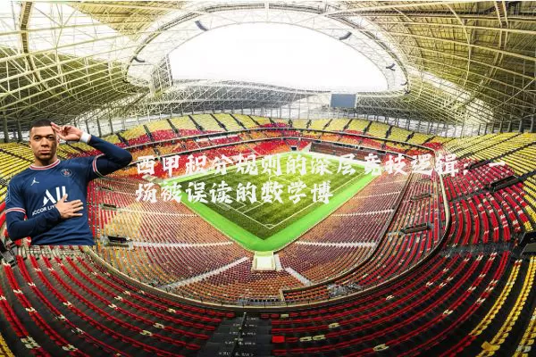 西甲积分规则的深层竞技逻辑：一场被误读的数学博弈
